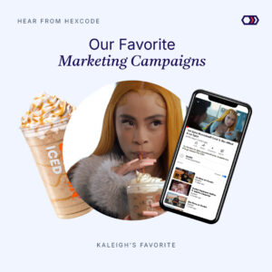 Our Favorite Marketing Campaigns – Kaleigh