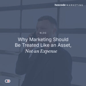 Why Marketing Should Be Treated Like an Asset, Not an Expense